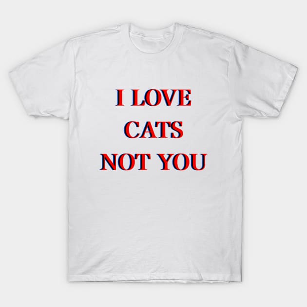 I love cats not you T-Shirt by santhiyou